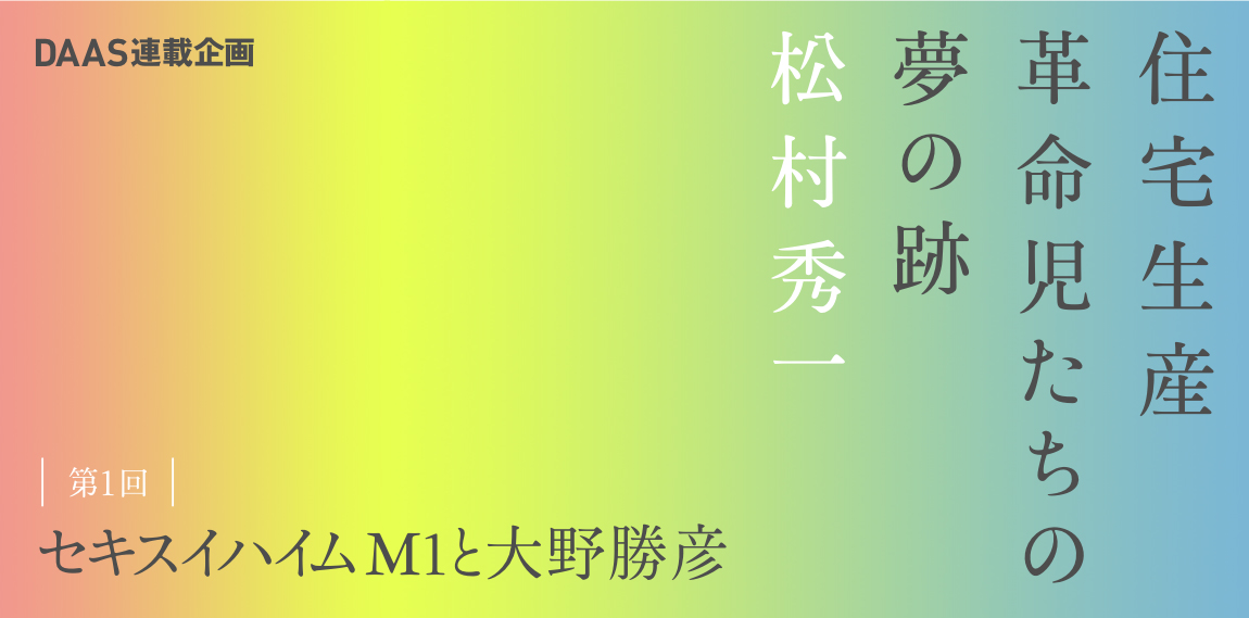 第1回 セキスイハイムM1と大野勝彦